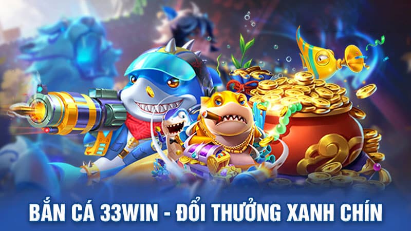 Bắn cá 33WIN đổi thưởng xanh chín